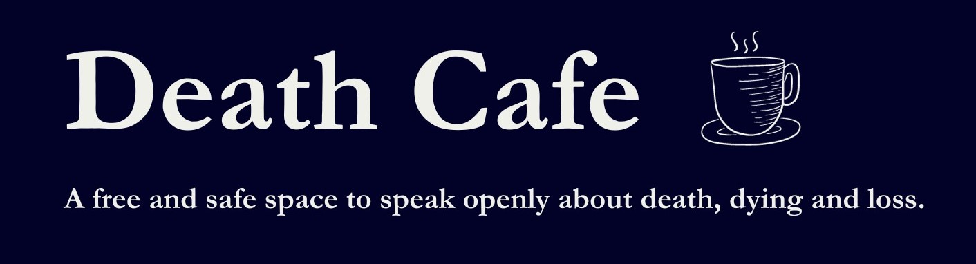 Death Cafe - a free and safe space to talk openly about death, dying and loss.